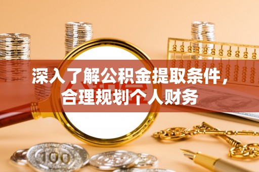 涪城深入了解公积金提取条件，合理规划个人财务