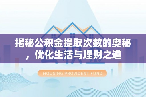 涪城揭秘公积金提取次数的奥秘，优化生活与理财之道