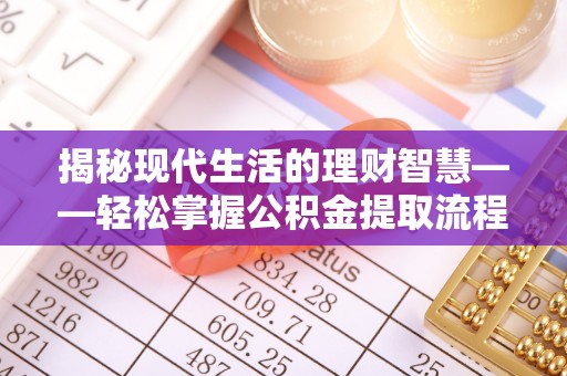 涪城揭秘现代生活的理财智慧——轻松掌握公积金提取流程的实用指南