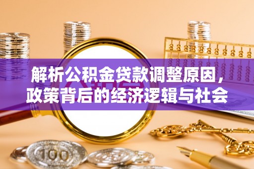 涪城解析公积金贷款调整原因，政策背后的经济逻辑与社会影响