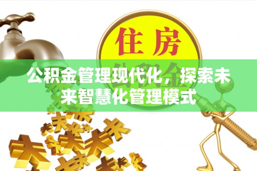 涪城公积金管理现代化，探索未来智慧化管理模式