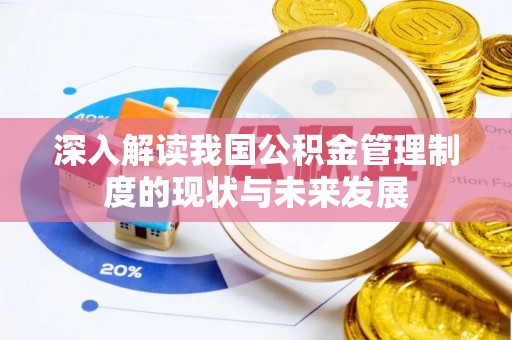 涪城深入解读我国公积金管理制度的现状与未来发展