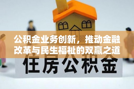 涪城公积金业务创新，推动金融改革与民生福祉的双赢之道