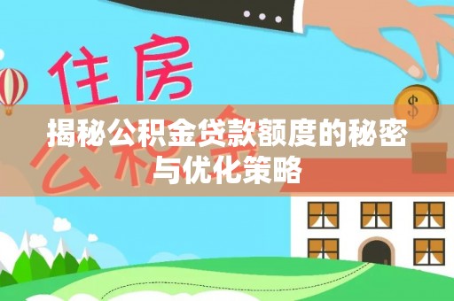 涪城揭秘公积金贷款额度的秘密与优化策略