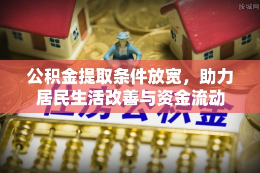 涪城公积金提取条件放宽，助力居民生活改善与资金流动