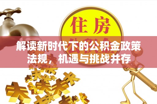 涪城解读新时代下的公积金政策法规，机遇与挑战并存