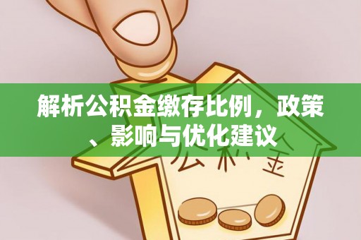 涪城解析公积金缴存比例，政策、影响与优化建议