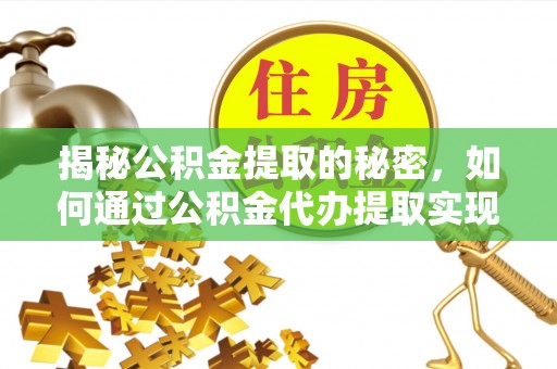 涪城揭秘公积金提取的秘密，如何通过公积金代办提取实现财务自由