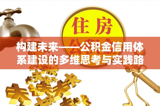 涪城构建未来——公积金信用体系建设的多维思考与实践路径