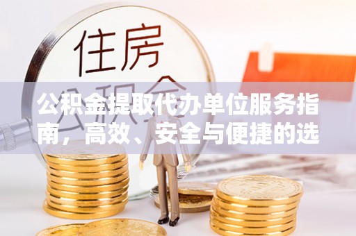 涪城公积金提取代办单位服务指南，高效、安全与便捷的选择