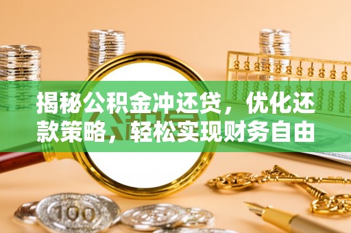 涪城揭秘公积金冲还贷，优化还款策略，轻松实现财务自由